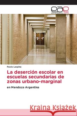 La deserción escolar en escuelas secundarias de zonas urbano-marginal Laspina, Paola 9786208827557