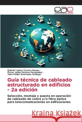 Guía técnica de cableado estructurado en edificios - 2a edición Correa-Henao, Gabriel Jaime, Pereira-Fernández, Óscar Julián, Restrepo-Gallego, Juan Felipe 9786208827601