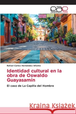 Identidad cultural en la obra de Oswaldo Guayasamín Hernández Infante, Rafael Carlos 9786208827793