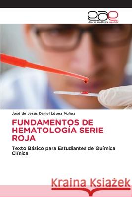 FUNDAMENTOS DE HEMATOLOGÍA SERIE ROJA López Muñoz, José de Jesús Daniel 9786208827908