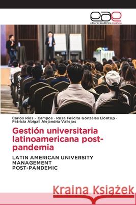 Gestión universitaria latinoamericana post-pandemia Rios - Campos, Carlos, Gonzáles Llontop, Rosa Felicita, Alejandría Vallejos, Patricia Abigail 9786208827960