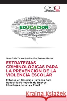 ESTRATEGIAS CRIMINOLÓGICAS PARA LA PREVENCIÓN DE LA VIOLENCIA ESCOLAR Vargas Rosales, Marco Tulio, Sánchez, Kevi Enrique 9786208828073
