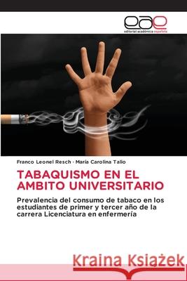 TABAQUISMO EN EL AMBITO UNIVERSITARIO Leonel Resch, Franco, Carolina Talio, María 9786208828080