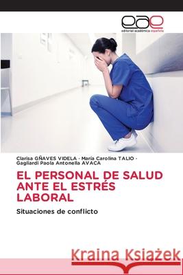 EL PERSONAL DE SALUD ANTE EL ESTRÉS LABORAL GÑAVES VIDELA, Clarisa, Talio, Maria Carolina, AVACA, Gagliardi Paola Antonella 9786208828486 Editorial Académica Española