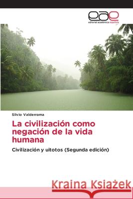 La civilización como negación de la vida humana Valderrama, Silvio 9786208828646 Editorial Académica Española