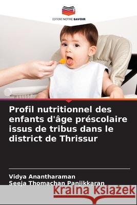Profil nutritionnel des enfants d'âge préscolaire issus de tribus dans le district de Thrissur Anantharaman, Vidya, Thomachan Panjikkaran, Seeja 9786208828707