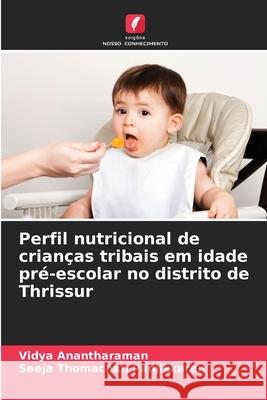 Perfil nutricional de crianças tribais em idade pré-escolar no distrito de Thrissur Anantharaman, Vidya, Thomachan Panjikkaran, Seeja 9786208828721