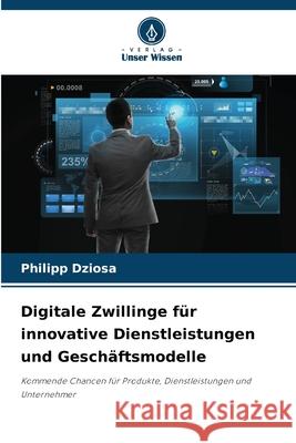 Digitale Zwillinge für innovative Dienstleistungen und Geschäftsmodelle Dziosa, Philipp 9786208828929