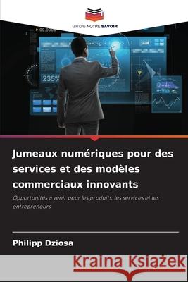 Jumeaux numériques pour des services et des modèles commerciaux innovants Dziosa, Philipp 9786208828936