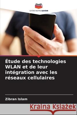 Étude des technologies WLAN et de leur intégration avec les réseaux cellulaires Islam, Zibran 9786208829001