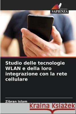 Studio delle tecnologie WLAN e della loro integrazione con la rete cellulare Islam, Zibran 9786208829018 Edizioni Sapienza