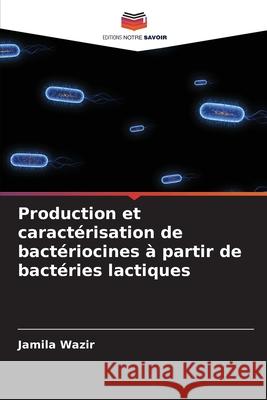 Production et caractérisation de bactériocines à partir de bactéries lactiques Wazir, Jamila 9786208829452