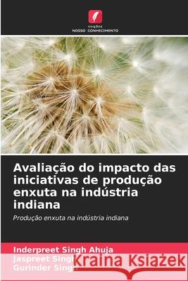 Avaliação do impacto das iniciativas de produção enxuta na indústria indiana Ahuja, Inderpreet Singh, Singh, Jaspreet, Singh, Gurinder 9786208829599