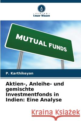 Aktien-, Anleihe- und gemischte Investmentfonds in Indien: Eine Analyse Karthikeyan, P. 9786208830052