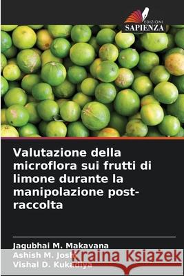 Valutazione della microflora sui frutti di limone durante la manipolazione post-raccolta Makavana, Jagubhai M., Joshi, Ashish M., Kukadiya, Vishal D. 9786208830335