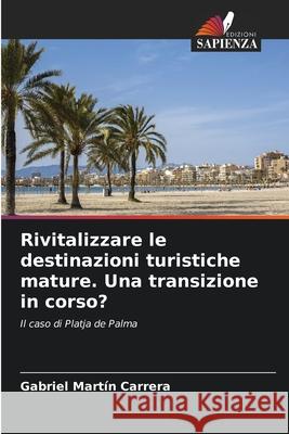 Rivitalizzare le destinazioni turistiche mature. Una transizione in corso? Martín Carrera, Gabriel 9786208830397