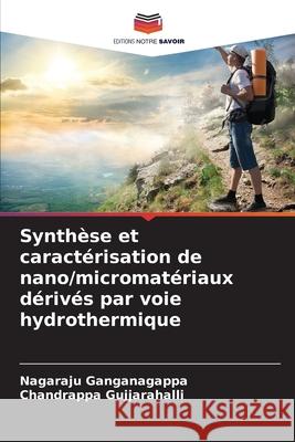 Synthèse et caractérisation de nano/micromatériaux dérivés par voie hydrothermique Ganganagappa, Nagaraju, Gujjarahalli, Chandrappa 9786208830502 Editions Notre Savoir