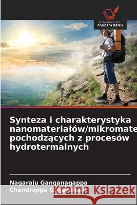 Synteza i charakterystyka nanomaterialów/mikromaterialów pochodzacych z procesów hydrotermalnych Ganganagappa, Nagaraju, Gujjarahalli, Chandrappa 9786208830526 Wydawnictwo Nasza Wiedza
