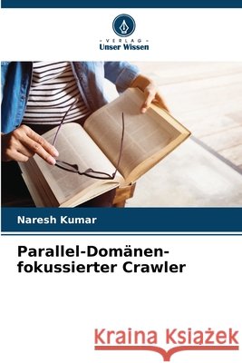 Parallel-Domänen-fokussierter Crawler Kumar, Naresh 9786208830540 Verlag Unser Wissen