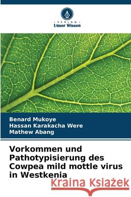 Vorkommen und Pathotypisierung des Cowpea mild mottle virus in Westkenia Mukoye, Benard, Karakacha Were, Hassan, Abang, Mathew 9786208830908 Verlag Unser Wissen