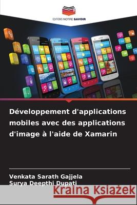 Développement d'applications mobiles avec des applications d'image à l'aide de Xamarin Gajjela, Venkata Sarath, Dupati, Surya Deepthi 9786208830984