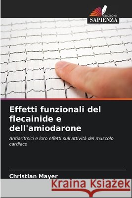 Effetti funzionali del flecainide e dell'amiodarone Mayer, Christian 9786208831172 Edizioni Sapienza