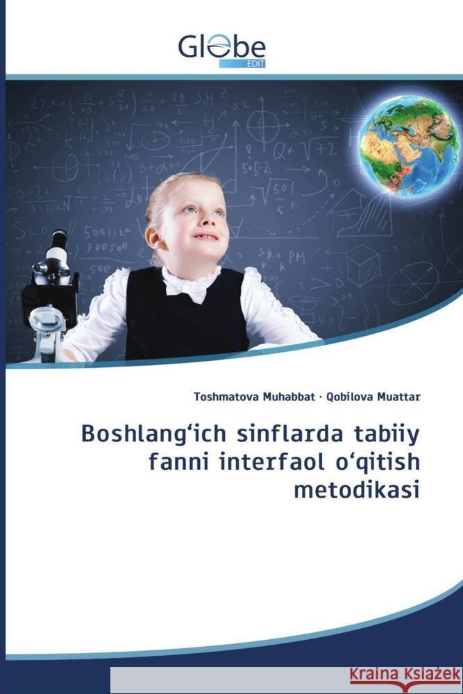 Boshlang'ich sinflarda tabiiy fanni interfaol o'qitish metodikasi Muhabbat, Toshmatova, Muattar, Qobilova 9786208832896
