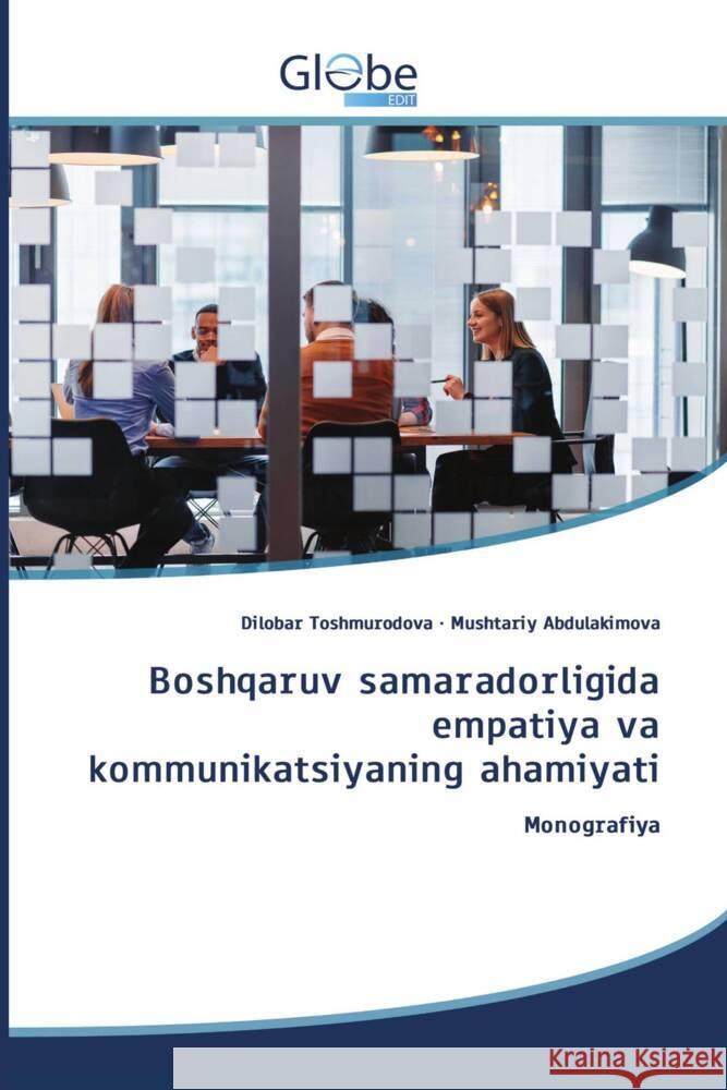 Boshqaruv samaradorligida empatiya va kommunikatsiyaning ahamiyati Toshmurodova, Dilobar, Abdulakimova, Mushtariy 9786208833039 GlobeEdit