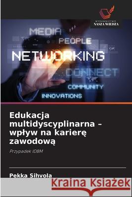 Edukacja multidyscyplinarna - wplyw na kariere zawodowa Sihvola, Pekka 9786208833930