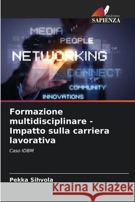 Formazione multidisciplinare - Impatto sulla carriera lavorativa Sihvola, Pekka 9786208833978
