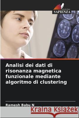 Analisi dei dati di risonanza magnetica funzionale mediante algoritmo di clustering Babu N, Ramesh 9786208834326