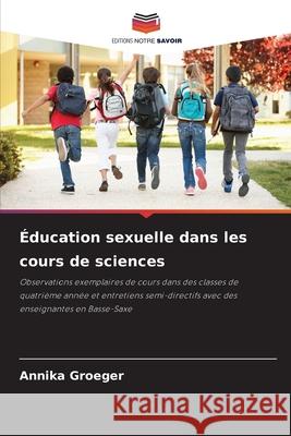 Éducation sexuelle dans les cours de sciences Groeger, Annika 9786208834913 Editions Notre Savoir