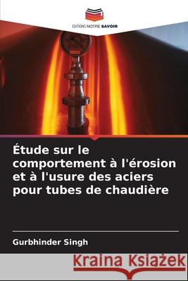 Étude sur le comportement à l'érosion et à l'usure des aciers pour tubes de chaudière Singh, Gurbhinder 9786208835880