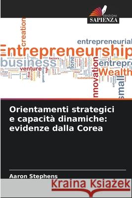 Orientamenti strategici e capacità dinamiche: evidenze dalla Corea Stephens, Aaron 9786208836108