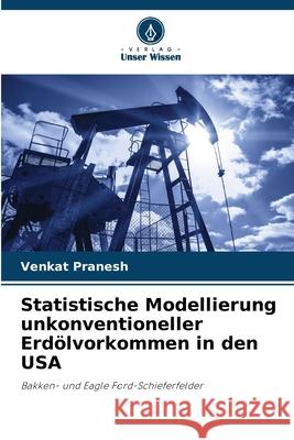 Statistische Modellierung unkonventioneller Erdölvorkommen in den USA Pranesh, Venkat 9786208836238