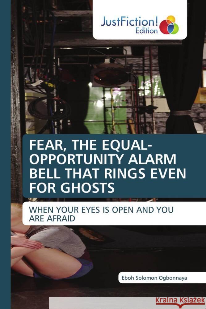 FEAR, THE EQUAL-OPPORTUNITY ALARM BELL THAT RINGS EVEN FOR GHOSTS Solomon Ogbonnaya, Eboh 9786208837341