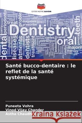 Santé bucco-dentaire : le reflet de la santé systémique Vohra, Puneeta, Chander, Vinod Vijay, Chaudhry, Astha 9786208837730