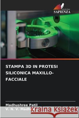 STAMPA 3D IN PROTESI SILICONICA MAXILLO-FACCIALE Patil, Madhushree, Madhav, V. N. V. 9786208838416