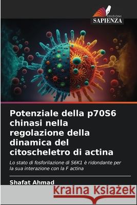 Potenziale della p70S6 chinasi nella regolazione della dinamica del citoscheletro di actina Ahmad, Shafat 9786208838478