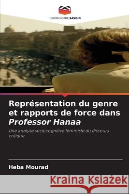 Représentation du genre et rapports de force dans Professor Hanaa Mourad, Heba 9786208838768