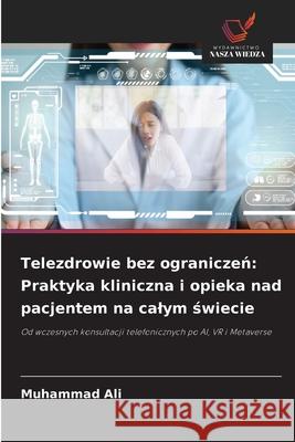 Telezdrowie bez ograniczen: Praktyka kliniczna i opieka nad pacjentem na calym swiecie Muhammad Ali 9786208838843