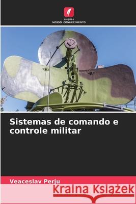 Sistemas de comando e controle militar Perju, Veaceslav 9786208838874 Edições Nosso Conhecimento