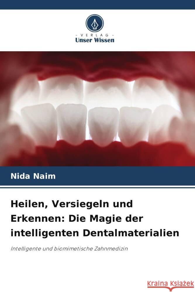 Heilen, Versiegeln und Erkennen: Die Magie der intelligenten Dentalmaterialien Naim, Nida 9786208839109