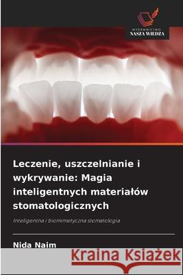 Leczenie, uszczelnianie i wykrywanie: Magia inteligentnych materialów stomatologicznych Naim, Nida 9786208839147
