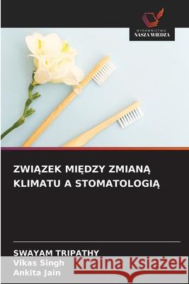 ZWIAZEK MI DZY ZMIANA KLIMATU A STOMATOLOGIA TRIPATHY, SWAYAM, Singh, Vikas, Jain, Ankita 9786208839550