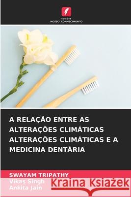 A RELAÇÃO ENTRE AS ALTERAÇÕES CLIMÁTICAS ALTERAÇÕES CLIMÁTICAS E A MEDICINA DENTÁRIA TRIPATHY, SWAYAM, Singh, Vikas, Jain, Ankita 9786208839567