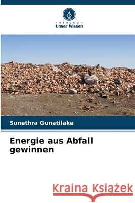 Energie aus Abfall gewinnen Gunatilake, Sunethra 9786208840198 Verlag Unser Wissen