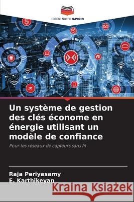 Un système de gestion des clés économe en énergie utilisant un modèle de confiance Periyasamy, Raja, Karthikeyan, E. 9786208840389 Editions Notre Savoir