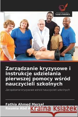 Zarzadzanie kryzysowe i instrukcje udzielania pierwszej pomocy wsród nauczycieli szkolnych Ahmed Mersal, Fathia, Abd Al Sattar, Rasmia 9786208840426