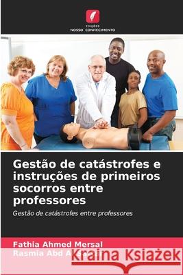 Gestão de catástrofes e instruções de primeiros socorros entre professores Ahmed Mersal, Fathia, Abd Al Sattar, Rasmia 9786208840471